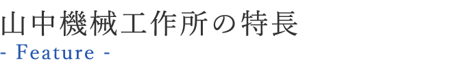 山中機械工作所の特長